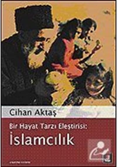 İslamcılık / Bir Hayat Tarzı Eleştirisi / Cihan Aktaş