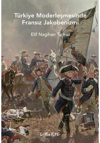 Türkiye Modernleşmesinde Fransız Jakobenizmi - Elif Nagihan Türköz - Liberte