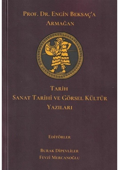 Tarih Sanat Tarihi ve Görsel Kültür Yazıları - Prof. Dr. Engin Beksaç'a Armağan- Ceren Yayınevi