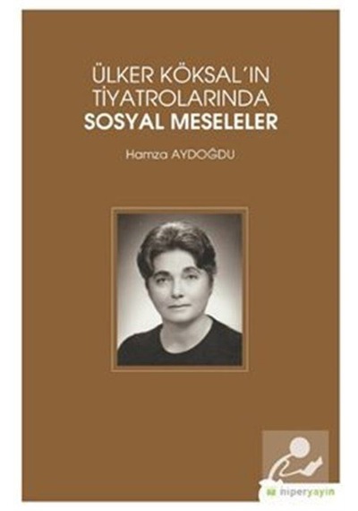 Ülker Köksal'ın Tiyatrolarında Sosyal Meseleler - Hamza Aydoğdu - Hiperlink