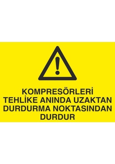 Kompresörleri Tehlike Anında Uzaktan Durdurma Noktasında Durdur Uyarı Levhası 60x90cm