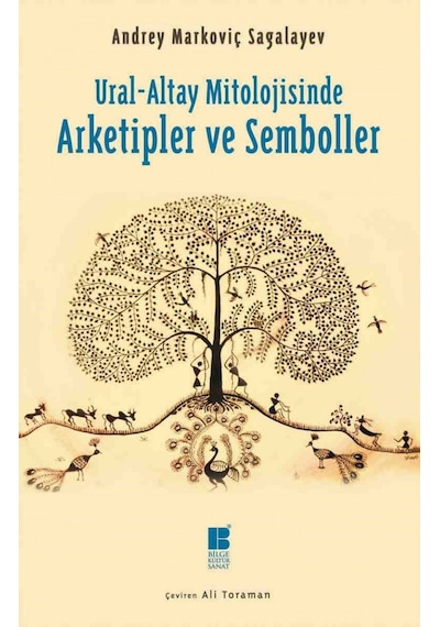 Ural-Altay Mitolojisinde Arketipler ve Semboller - Andrey Markoviç Sagalayev - Bilge Kültür Sanat