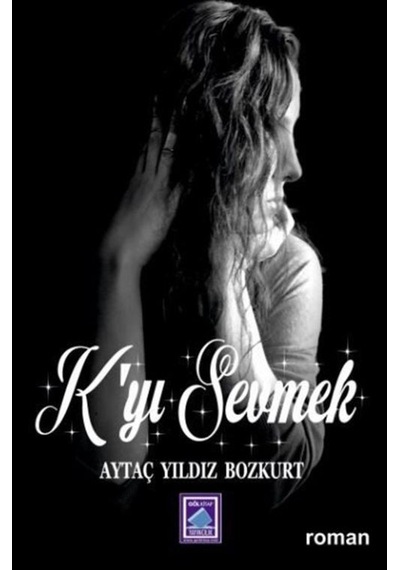 K'yi Sevmek - Aytaç Yıldız Bozkurt - Göl Kitap