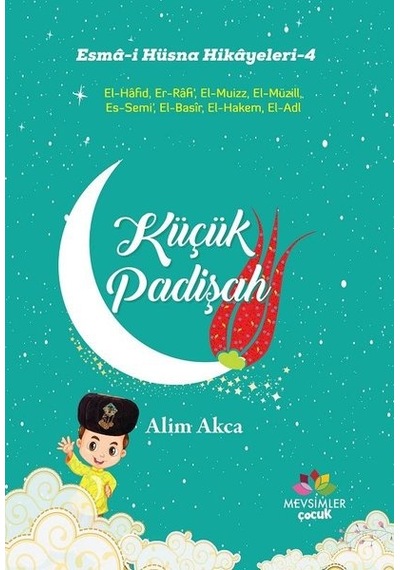Küçük Padişah-Esma-i Hüsna Hikayeleri 4 - Alim Akca - Mevsimler Çocuk