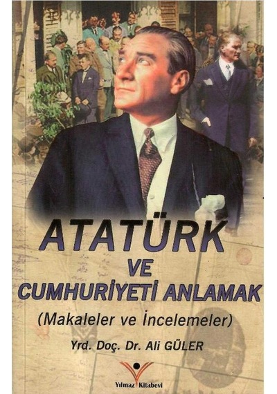 Atatürk Ve Cumhuriyeti Anlamak Makaleler - İncelemeler 1.baskı