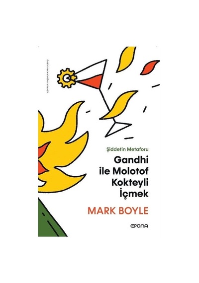 Gandhi İle Molotof Kokteyli İçmek - Şiddetin Metaforu - Mark Boyle - Epona