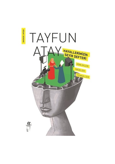 Hayallerimizin Seyir Defteri - Kimlikler İmgeler Temsiller - Tayfun Atay - Oğlak Yayıncılık