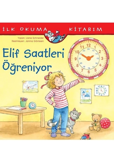 Elif Saatleri Öğreniyor - İlk Okuma Kitabım - Liane Schneider - İş Bankası Kültür Yayınları