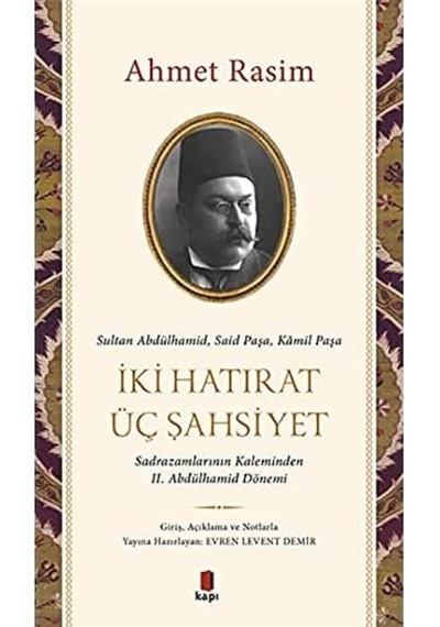 İki Hatırat Üç Şahsiyet: Sultan Abdülhamid, Said Paşa, Kamil Paşa - Sadrazamların Kaleminden Iı. Abdülhamid Dönemi