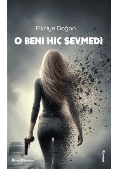 O Beni Hiç Sevmedi - Fikriye Doğan - Kitap Müptelası Yayınları