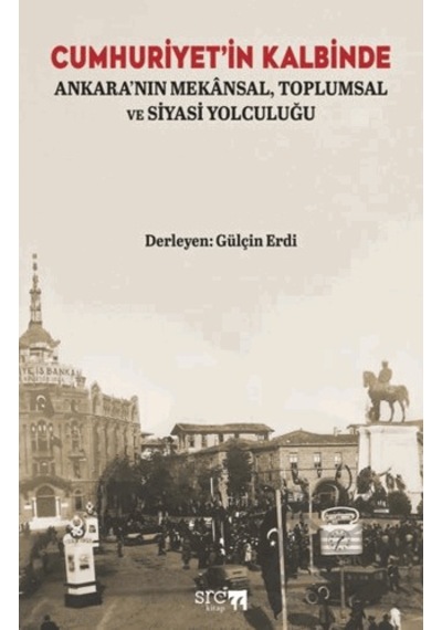 Cumhuriyet İn Kalbinde: Ankara Nın Mekânsal, Toplumsal Ve Siyasi Yolculuğu Src Kitap Gülçin Erdi
