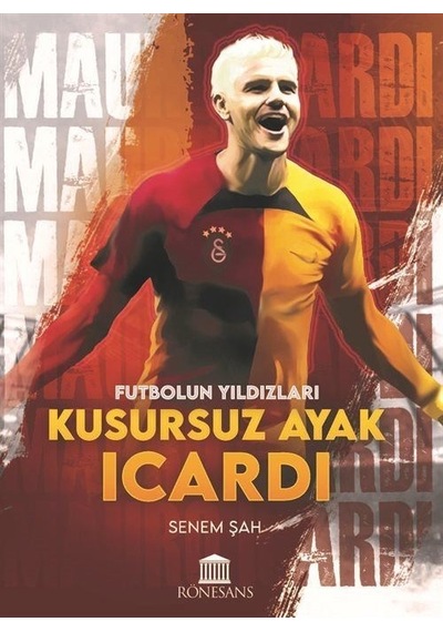 Kusursuz Ayak Icardi - Futbolun Yıldızları - Senem Şah - Rönesans Yayınları