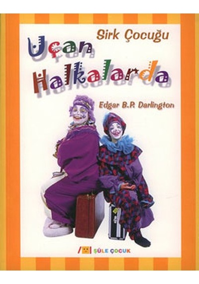 Sirk Çocuğu Uçan Halkalarda - Edgar B.P. Darlington - Şule Yayınları
