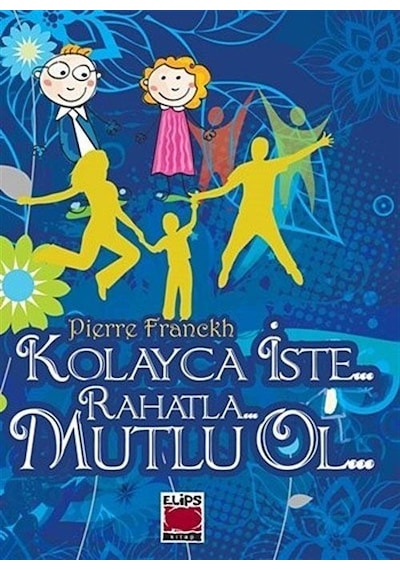 Kolayca İste... Rahatla... Mutlu Ol... - Pierre Franckh - Elips Kitapları
