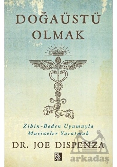 Doğaüstü Olmak - Zihin - Beden Uyumuyla Mucizeler Yaratmak - Joe Dispenza - Diyojen Yayıncılık