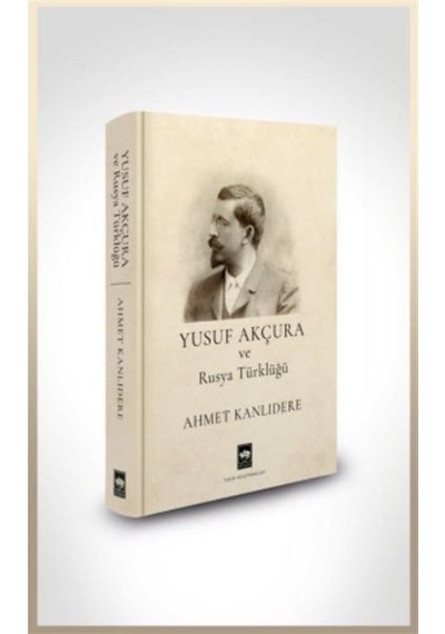 Yusuf Akçura ve Rusya Türklüğü - Ahmet Kanlıdere - Ötüken Neşriyat