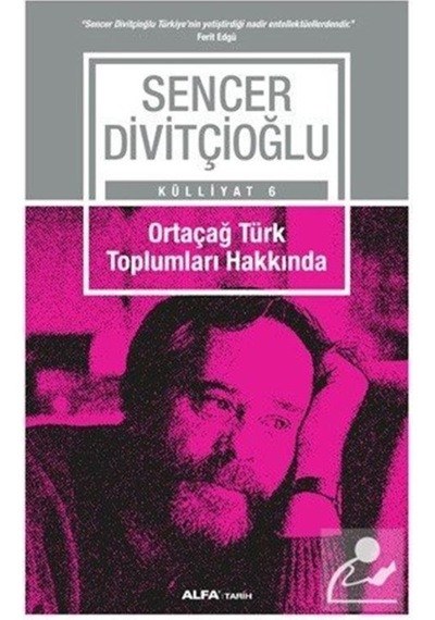 Ortaçağ Türk Toplumları Hakkında - Sencer Divitçioğlu - Alfa Yayıncılık