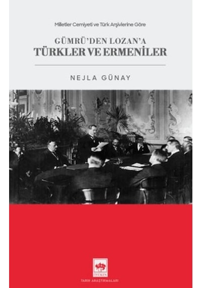 Milletler Cemiyeti Ve Türk Arşivlerine Göre Gümrü'den Lozan'a Türkler Ve Ermeniler