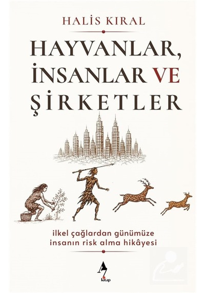 Hayvanlar, İnsanlar Ve Şirketler: İlkel Çağlardan Günümüze İns...