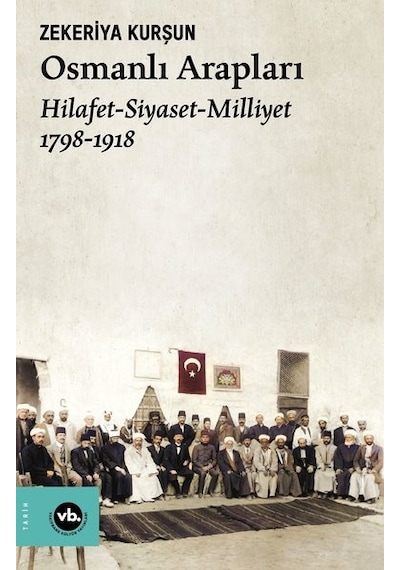 Osmanlı Arapları: Hilafet-Siyaset Milliyet 1798-1918