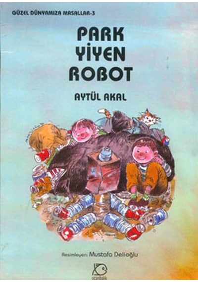 Park Yiyen Robot - Güzel Dünyamıza Masallar 3 - Aytül Akal - Uçanbalık Yayıncılık