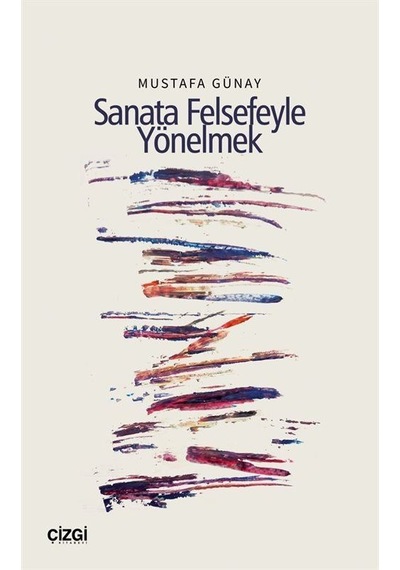 Sanata Felsefeyle Yönelmek / Mustafa Günay