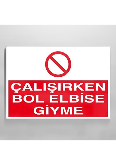 Çalışırken Bol Elbise Giyme Uyarı Levhası 40x60cm