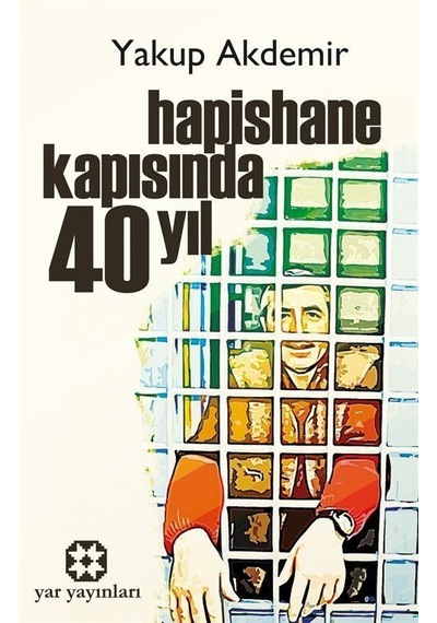 Hapishane Kapısında 40 Yıl - Yakup Akdemir - Yar Yayınları