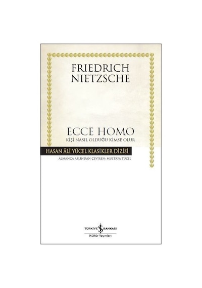 Ecce Homo-Kişi Nasıl Olduğu Kimse Olur - Friedrich Nietzsche - İş Bankası Kültür Yayınları