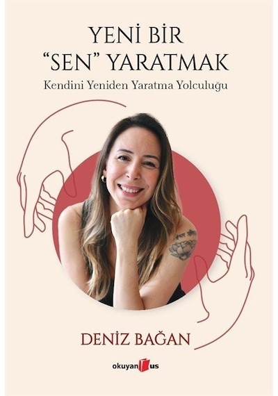 Yeni Bir Sen Yaratmak - Kendini Yeniden Yaratma Yolculuğu - Deniz Bağan - Okuyan Us Yayınları