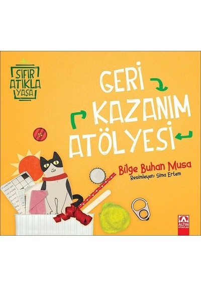Geri Kazanım Atölyesi-Sıfır Atıkla Yaşa - Bilge Buhan Musa - Altın Kitaplar