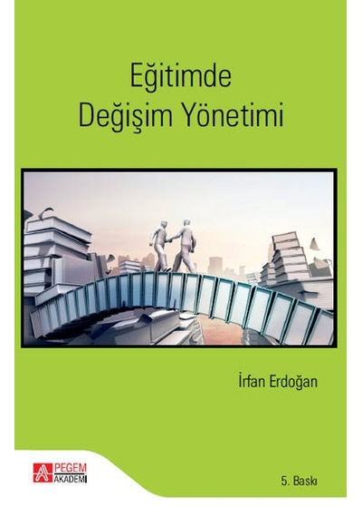 Eğitimde Değişim Yönetimi  - İrfan Erdoğan  - Pegem Akademi Yayıncılık