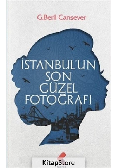 İstanbul'un Son Güzel Fotoğrafı - G. Beril Cansever - Klaros Yayınları