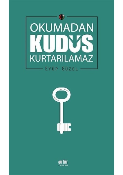 Okumadan Kudüs Kurtarılamaz - Eyüp Güzel - Akıl Fikir Yayınları