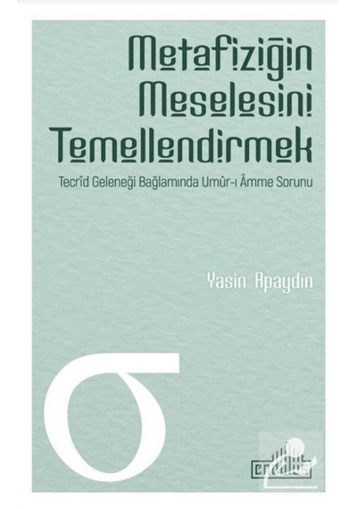 Metafiziğin Meselesini Temellendirmek - Yasin Apaydın - Endülüs