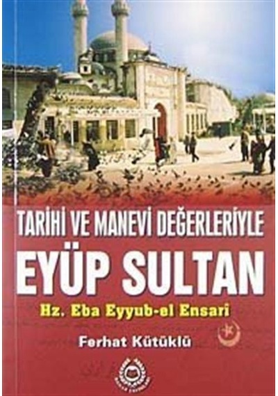 Tarihi ve Manevi Değerleriyle Eyüp Sultan / Ferhat Kütüklü
