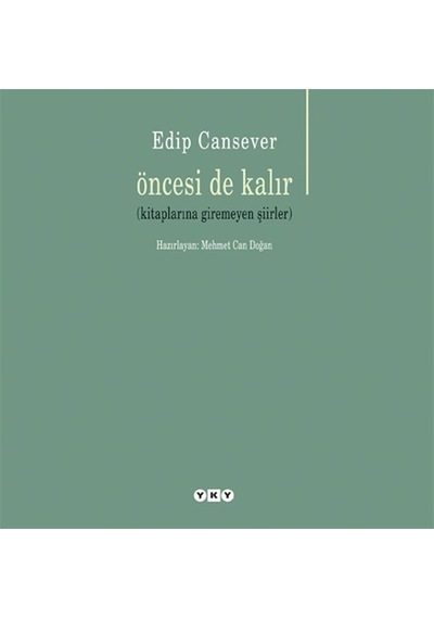Öncesi de Kalır-Kitaplarına Giremeyen Şiirler - Edip Cansever - Yapı Kredi Yayınları