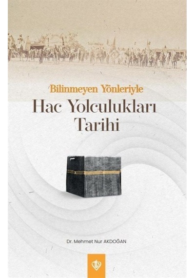 Bilinmeyen Yönleriyle Hac Yolculukları Tarihi - Mehmet Nur Akdoğan - Türkiye Diyanet Vakfı Yayınları