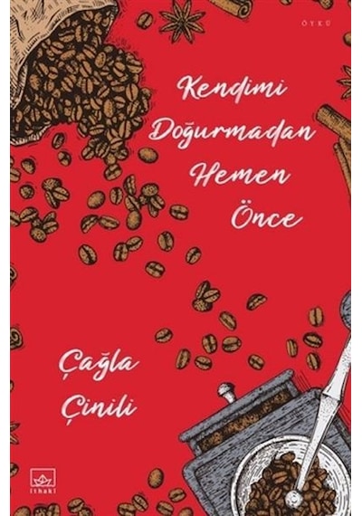 Kendimi Doğurmadan Hemen Önce - Çağla Çinili - İthaki Yayınları