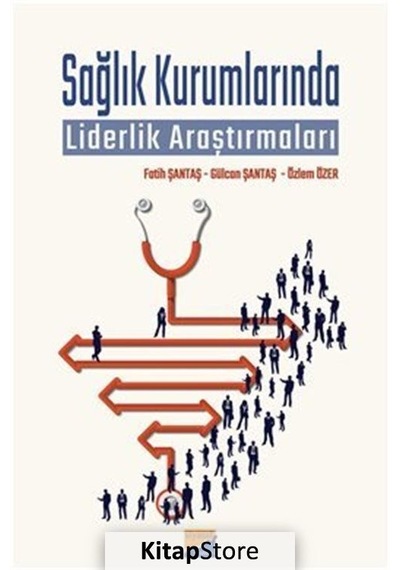 Sağlık Kurumlarında Liderlik Araştırmaları - Fatih Şantaş - Siyasal Kitabevi