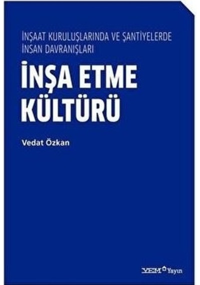 İnşa Etme Kültürü - İnşaat Kuruluşlarında ve Şantiyelerde İnsan Davranışları - Vedat Özkan - YEM Yayın
