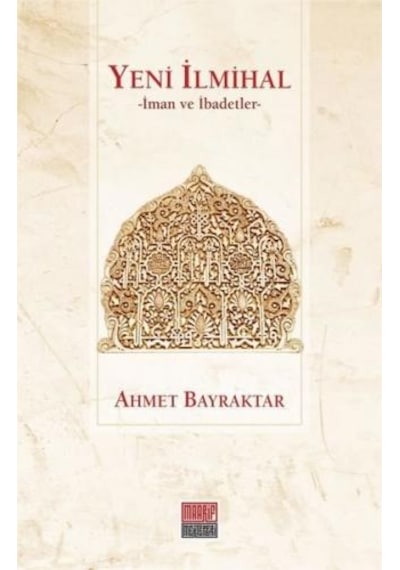 Yeni İlmihal-İman ve İbadetler - Ahmet Bayraktar - Maarif Mektepleri