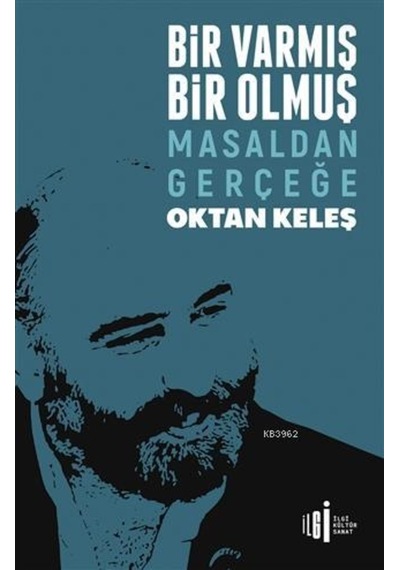 Bir Varmış Bir Olmuş - Masaldan Gerçeğe - Oktan Keleş - İlgi Kültür Sanat Yayınları