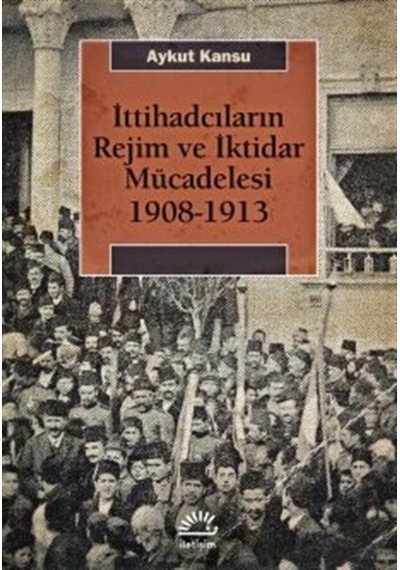 Ittihadcıların Rejim Ve Iktidar Mücadelesi 1908-1913 / Aykut K... 9789750519253
