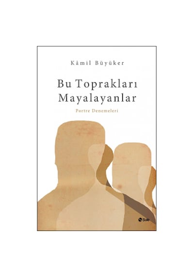 Bu Toprakları Mayalayanlar - Kamil Büyüker - Şule Yayınları