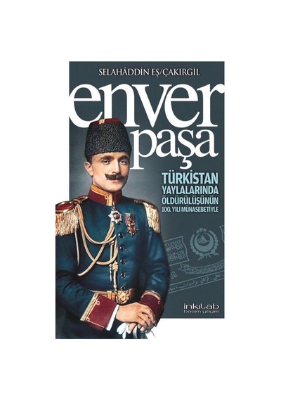 Enver Paşa - Türkistan Yaylalarında Öldürülüşünün 100. Yılı Münasebetiyle - Selahaddin Eş Çakırgil - İnkılab Yayınları
