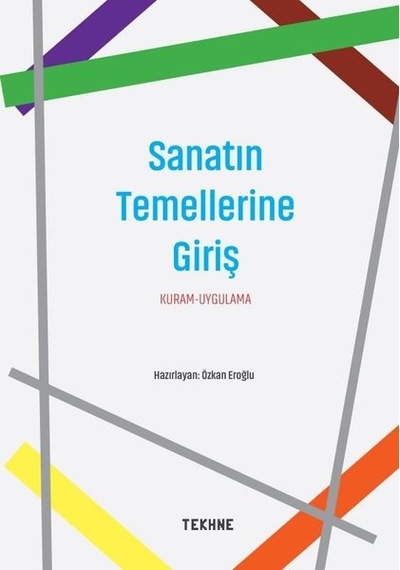 Sanatın Temellerine Giriş: Kuram - Uygulama- Tekhne Yayınları