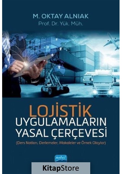 Lojistik Uygulamaların Yasal Çerçevesi - M. Oktay Alnıak - Nobel Akademik Yayıncılık