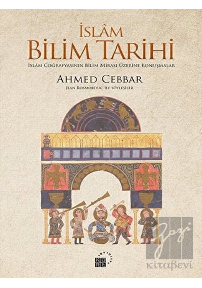 İslam Bilim Tarihi  - İslam Coğrafyasının Bilim Mirası Üzerine Konuşmalar  - Ahmed Cebbar  - Küre Yayınları
