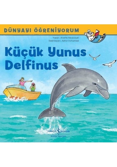 Küçük Yunus Delfinus-Dünyayı Öğreniyorum - Anette Neubauer - İş Bankası Kültür Yayınları